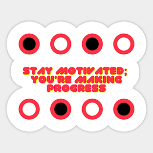 Stay motivated you're making progress Sticker